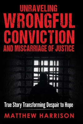 Unraveling Wrongful Conviction: Miscarriage of Justice by Harrison, Matthew