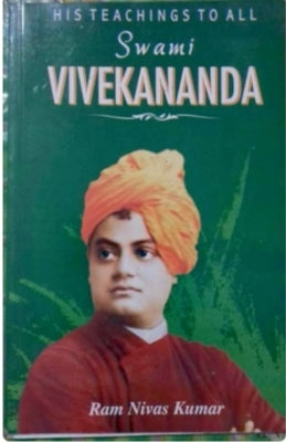 His Teachings To All Swami Vivekananda by Kumar, Ram Nivas