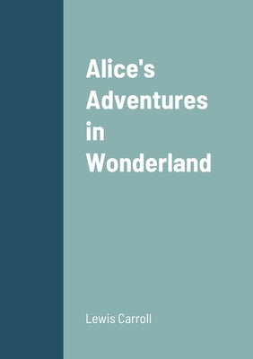 Alice's Adventures in Wonderland by Carroll, Lewis