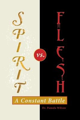 Spirit Vs. Flesh: A Constant Battle by Wilson, Pamala