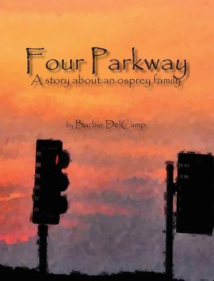 Four Parkway: A story about an osprey family by Delcamp, Barbie