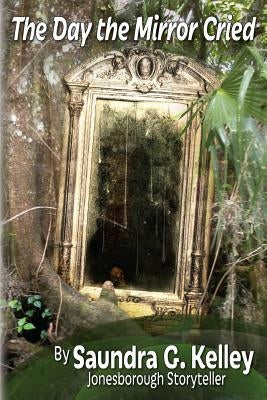 The Day the Mirror Cried by Kelley, Saundra Gerrell