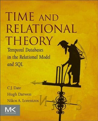 Time and Relational Theory: Temporal Databases in the Relational Model and SQL by Date, C. J.