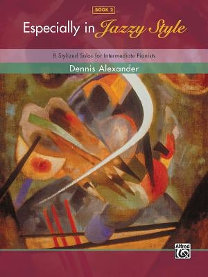 Especially in Jazzy Style, Bk 2: 8 Stylized Solos for Intermediate Pianists by Alexander, Dennis