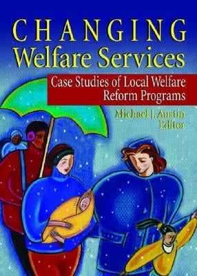 Changing Welfare Services: Case Studies of Local Welfare Reform Programs by Austin, Michael J.