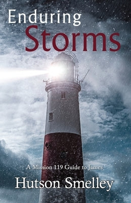 Enduring Storms: A Mission 119 Guide to James by Smelley, Hutson