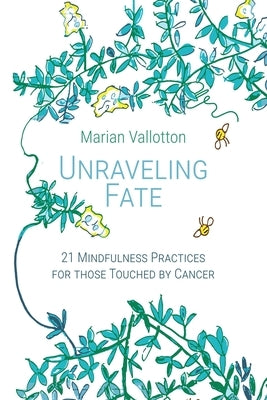 Unraveling Fate: 21 Mindfulness Practices For Those Touched By Cancer by Vallotton, Marian