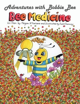 Adventures with Bobbie Bee: Bee Medicine by McFarlane, Megan