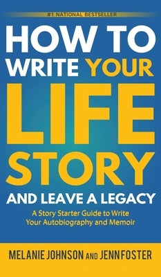 How to Write Your Life Story and Leave a Legacy: A Story Starter Guide to Write Your Autobiography and Memoir by Johnson, Melanie