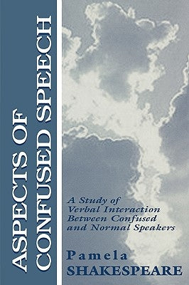 Aspects of Confused Speech: A Study of Verbal Interaction Between Confused and Normal Speakers by Shakespeare, Pamela