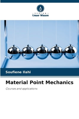 Material Point Mechanics by Ilahi, Soufiene