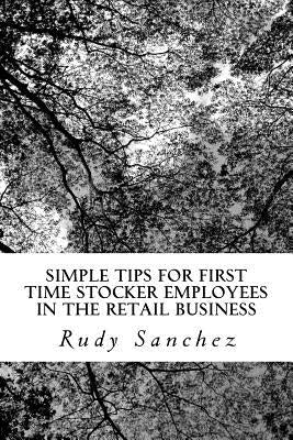 Simple Tips For First Time Stocker Employees in the Retail business: retail business by Sanchez, Rudy Angel