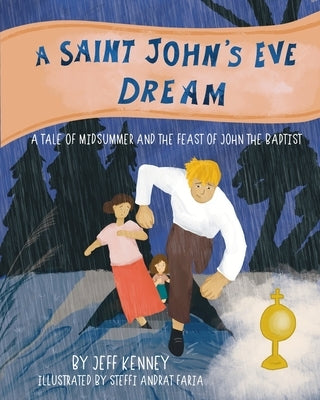 A Saint John's Eve Dream: A Tale of Midsummer and the Feast of John the Baptist by Kenney, Jeff