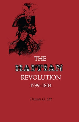 The Haitian Revolution, 1789-1804 by Ott, Thomas O.