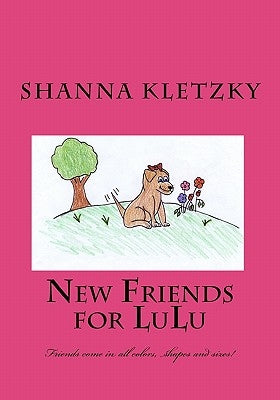 New Friends for LuLu: Friends come in all colors, shapes and sizes! by Kletzky, Shanna