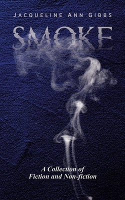 Smoke: A Collection of Fiction and Non-fiction by Gibbs, Jacqueline Ann