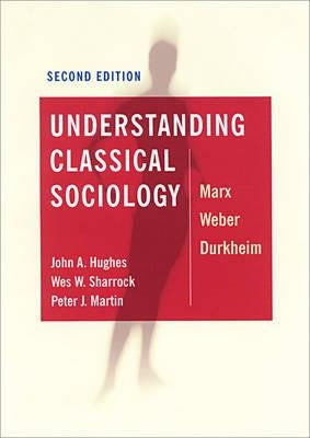 Understanding Classical Sociology: Marx, Weber, Durkheim by Hughes, John