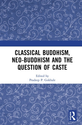 Classical Buddhism, Neo-Buddhism and the Question of Caste by Gokhale, Pradeep P.