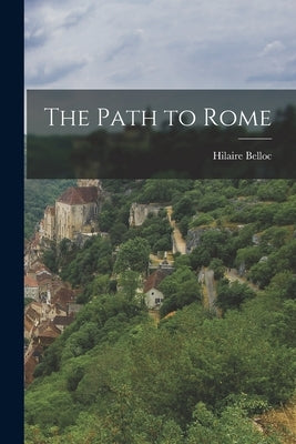 The Path to Rome by Belloc, Hilaire