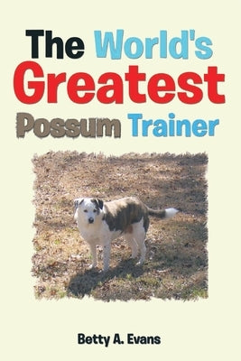 The World's Greatest Possum Trainer by Evans, Betty A.