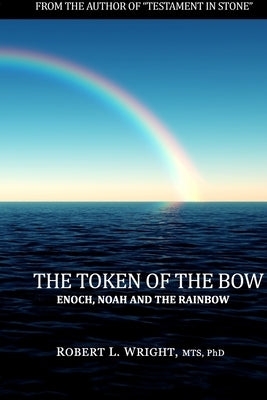 The Token of the Bow: Enoch, Noah and the Rainbow by Wright, Mts