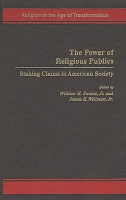 The Power of Religious Publics: Staking Claims in American Society by Swatos, William