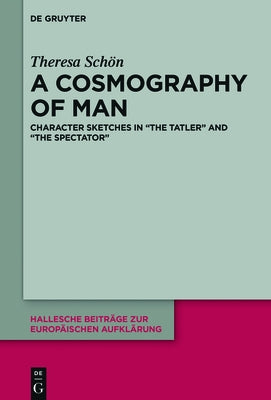 A Cosmography of Man: Character Sketches in the Tatler and the Spectator by Schön, Theresa