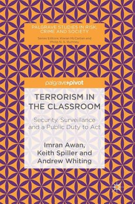 Terrorism in the Classroom: Security, Surveillance and a Public Duty to ACT by Awan, Imran