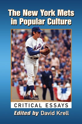 The New York Mets in Popular Culture: Critical Essays by Krell, David