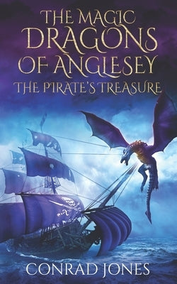 The Magic Dragons of Anglesey: The Pirate's Treasure by Jones, Conrad
