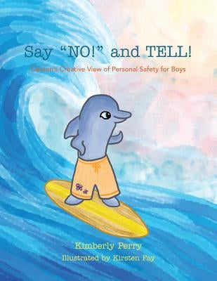 Say "NO!" and TELL!: Daxton's Creative View of Personal Safety for Boys by Perry, Kimberly