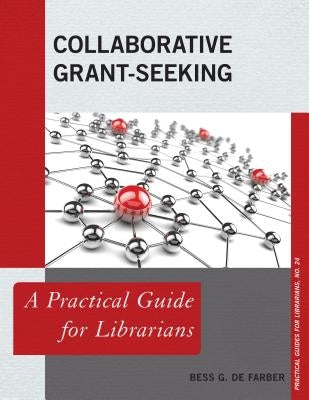 Collaborative Grant-Seeking: A Practical Guide for Librarians by de Farber, Bess G.
