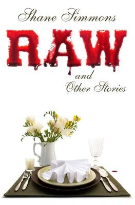Raw and Other Stories: Twenty Tales of Dark Crime, Everyday Horror, and Pitch-Black Comedy by Simmons, Shane