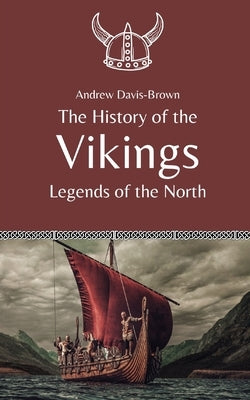 The History of the Vikings: Legends of the North by Davis-Brown, Andrew