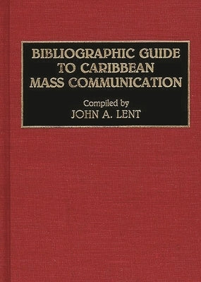 Bibliographic Guide to Caribbean Mass Communication by Lent, John