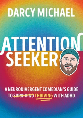 Attention Seeker: A Neurodivergent Comedian's Guide to Thriving with ADHD by Michael, Darcy