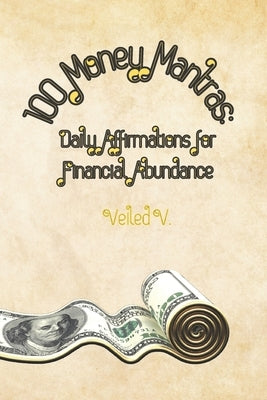 100 Money Mantras: Daily Affirmations for Financial Abundance by Veiled V