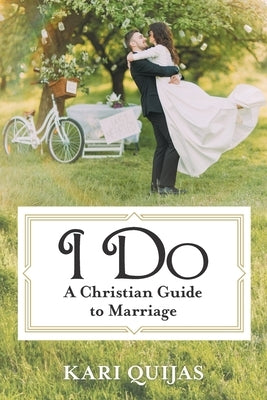 I Do: A Christian Guide to Marriage by Quijas, Kari