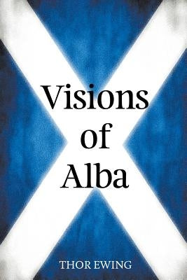 Visions of Alba: Scenes from Scotland's History by Ewing, Thor