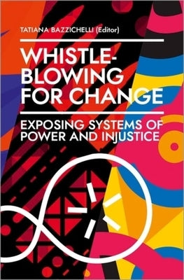 Whistleblowing for Change: Exposing Systems of Power and Injustice by Bazzichelli, Tatiana