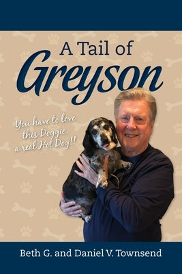 A Tail of Greyson: You have to love this doggie, a real hot dog! by Townsend, Daniel V.