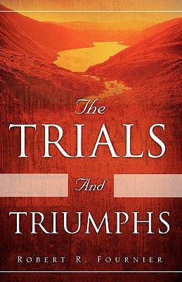 The Trials and Triumphs by Fournier, Robert R.