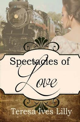 Spectacles of Love: Spinster Orphan Train Bride by Lilly, Teresa Ives