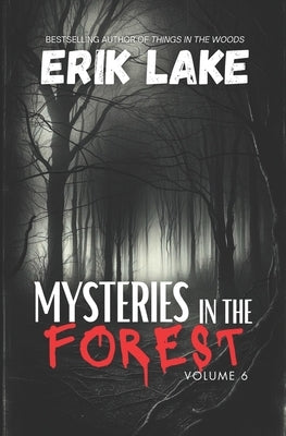 Mysteries in the Forest: Stories of the Strange and Unexplained: Volume 6 by Lake, Erik