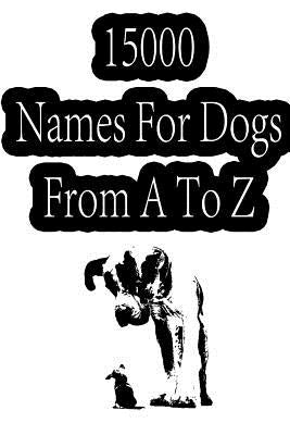 15000 Names For Dogs From A To Z by Books, Zhingoora