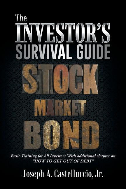 The Investor's Survival Guide: Basic Training for All Investors with Additional Chapter on How to Get Out of Debt by Castelluccio, Joseph A., Jr.