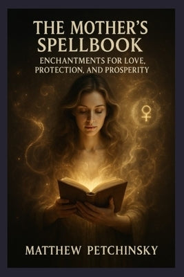 The Mother's Spellbook by Petchinsky, Matthew