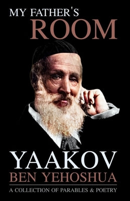 My Father's Room: A Collection of Parables and Poetry by Ben Yehoshua, Yaakov