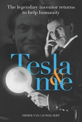 Tesla & me: The legendary inventor returns to help humanity by Cauwelaert, Didier Van