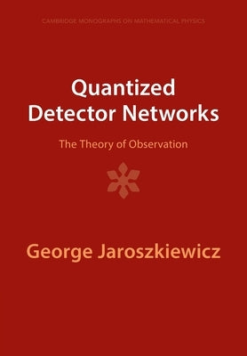 Quantized Detector Networks: The Theory of Observation by Jaroszkiewicz, George